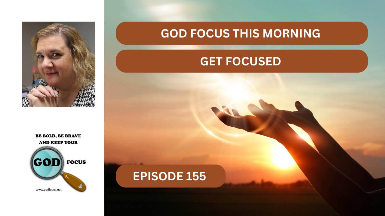 GOD FOCUS THIS MORNING EP 155 GET FOCUSED