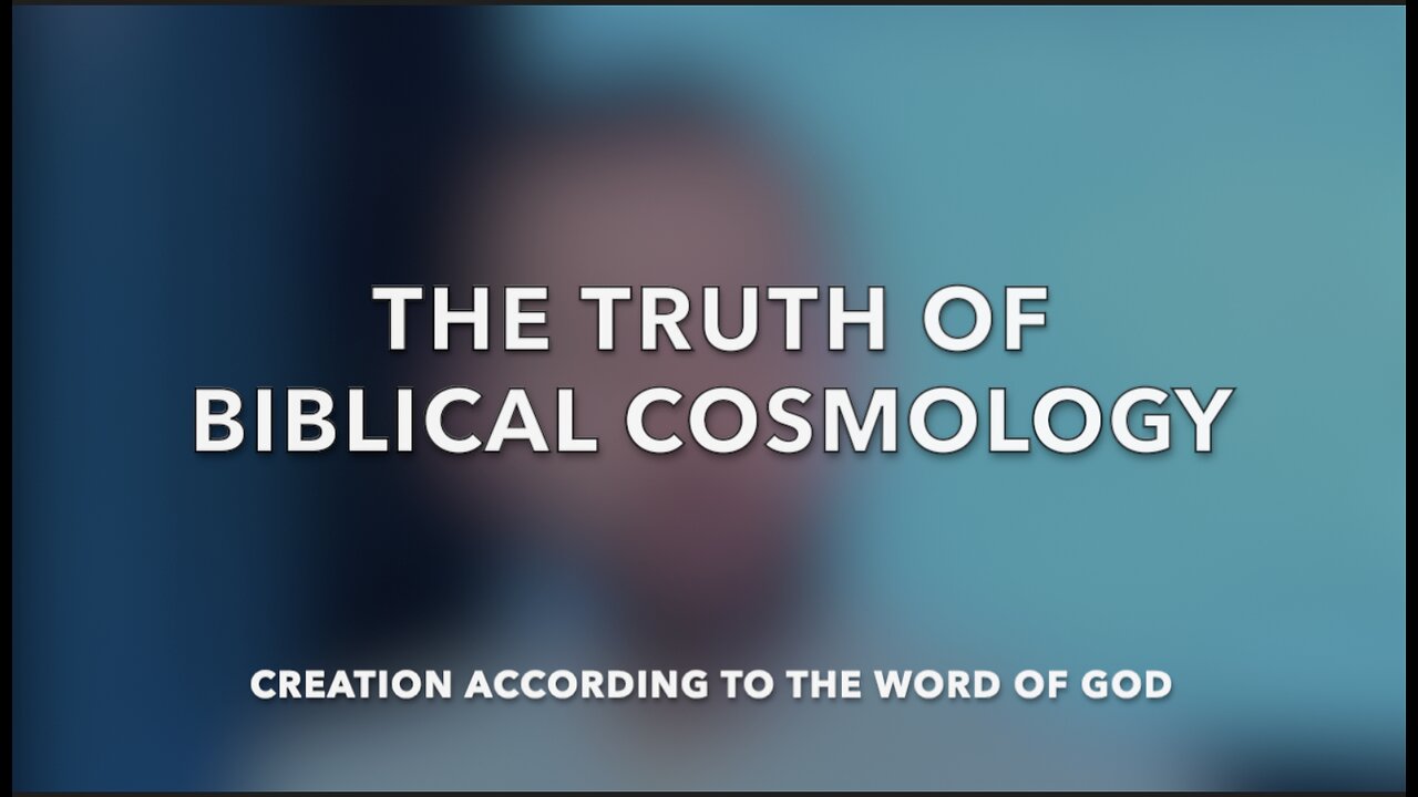 THE TRUTH OF BIBLICAL COSMOLOGY