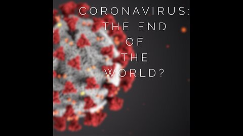 Coronavirus the end of the world?