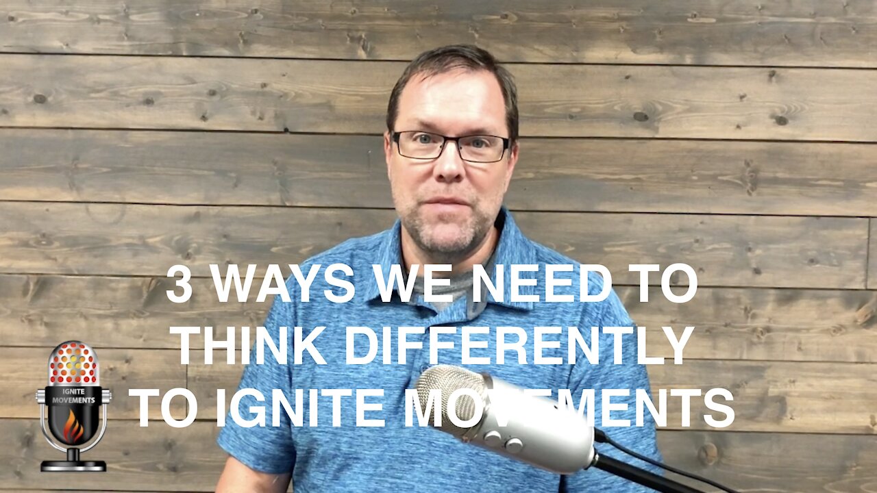 Ignite Movements Episode 1 - 3 ways we need to think differently to ignite movements