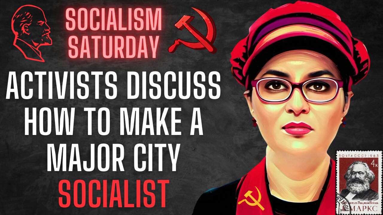 Socialism Saturday: Far left activists discuss how to turn a major USA city socialist