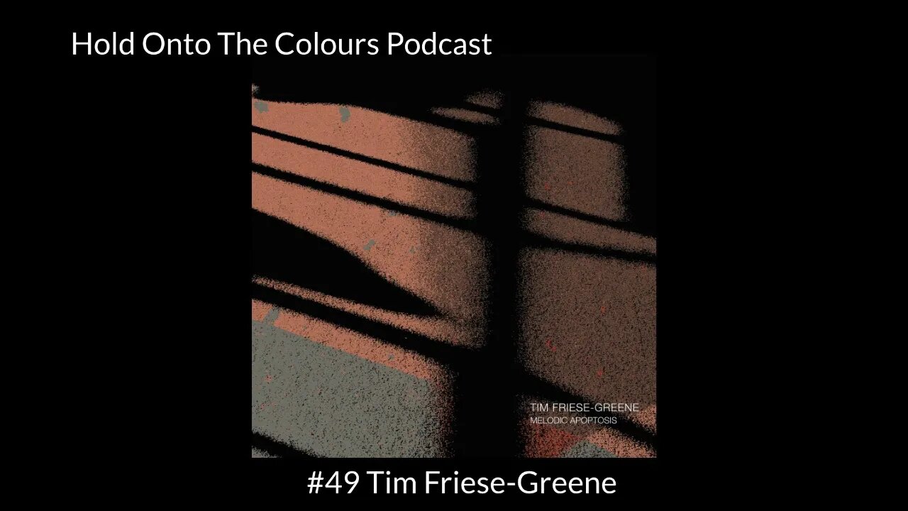 Hold Onto The Colours Podcast #49 Tim Friese-Greene