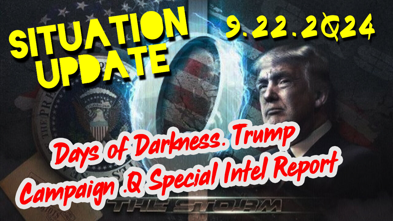 Situation Update 9-22-24 ~ Days of Darkness. Trump Campaign .Q Special Intel Report