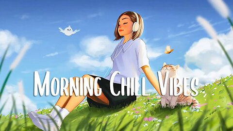 Morning Vibes 🍀 Morning songs for positive energy ~ Chill songs for relaxing and stress relief