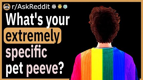 What's your extremely specific pet peeve?