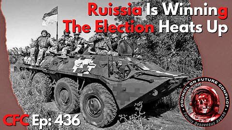 Council on Future Conflict Episode 436: Russia Is Winning, The Election Heats Up