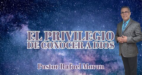 El Privilegio de conocer a Dios || Pastor Rafael Moran