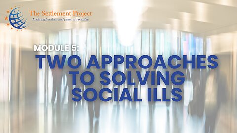 The Settlement Project - Module 5: Two Approaches to Solving Social Ills