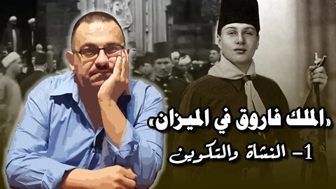 الملك فاروق في الميزان – (1) كيف كانت النشأة والتكوين؟