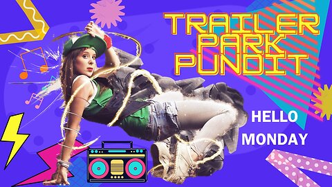 Trailer Park Pundit - Hello Monday - 20240812