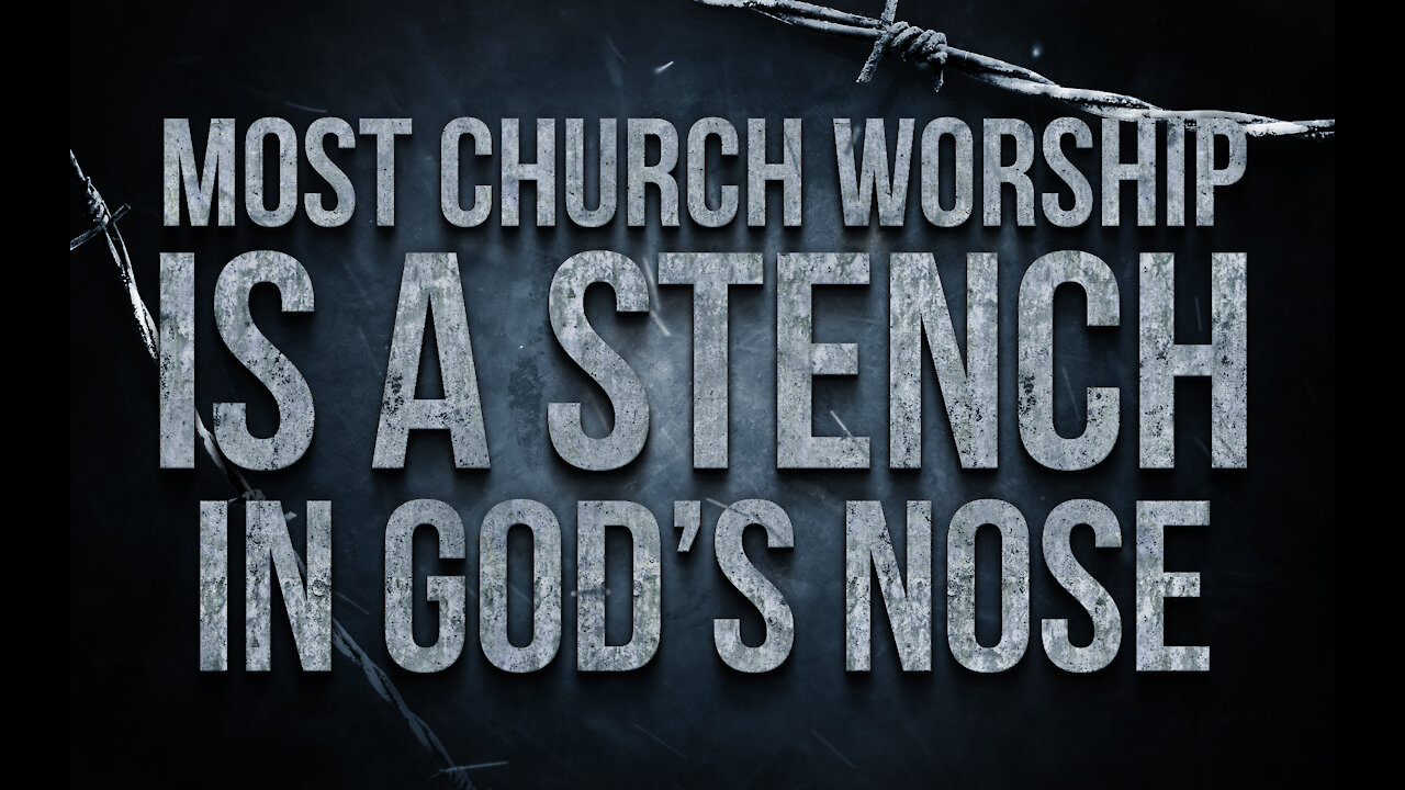 Most Church Worship Is A Stench In God's Nose