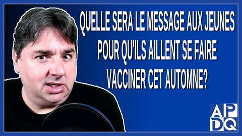 Quelle sera le message aux jeunes pour qu'ils aillent se faire vacciner cet automne