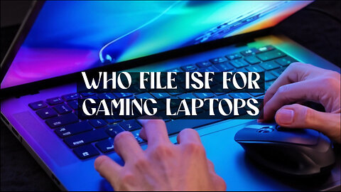 Demystifying ISF for Gaming Laptops - Navigating Customs Like a Pro!