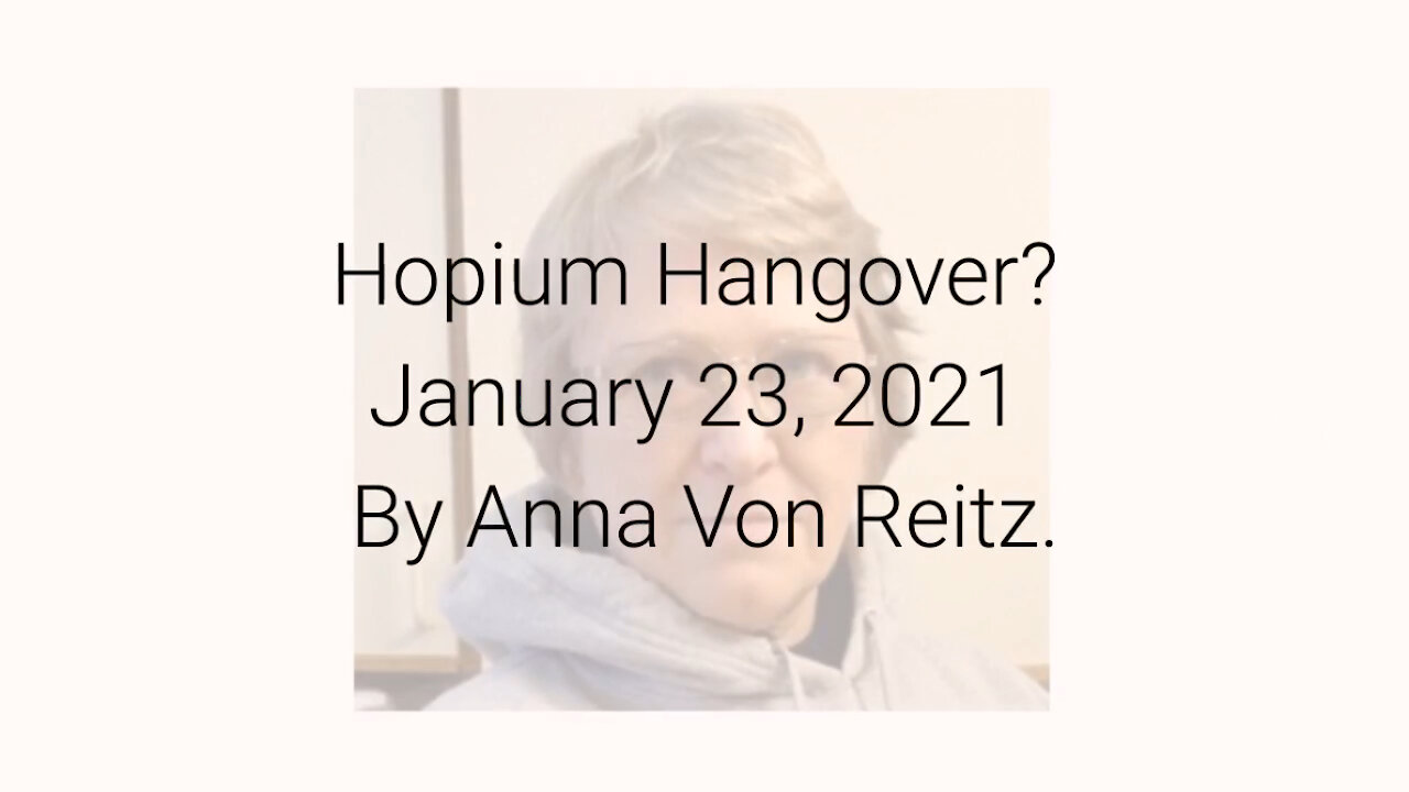 Hopium Hangover? January 23, 2021 By Anna Von Reitz