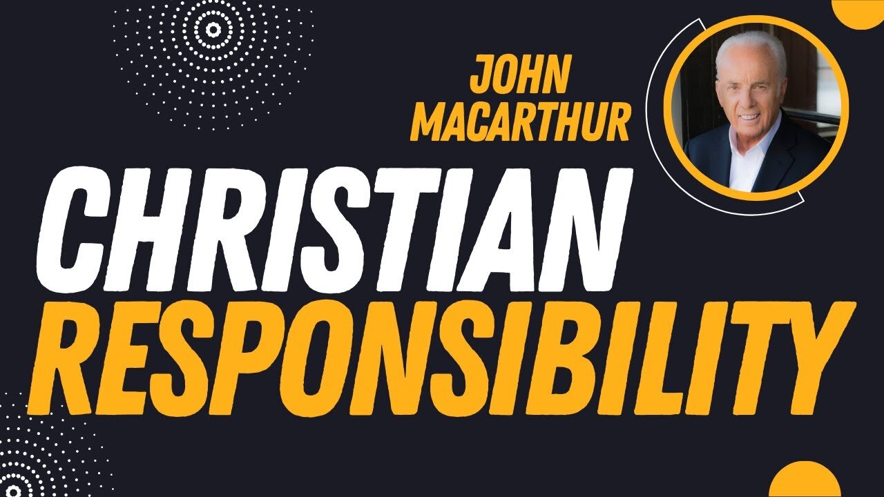 Christian Responsibility | Pastor John MacArthur