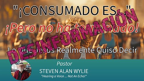 JESÚS DIJO: “CONSUMADO ES” – PERO, ¿DE QUÉ ESTABA HABLANDO?