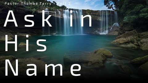 Ask in His Name (Part 2) - Pastor Thomas Terry - 5/29/24