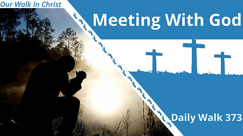 Meeting With God | Daily Walk 373