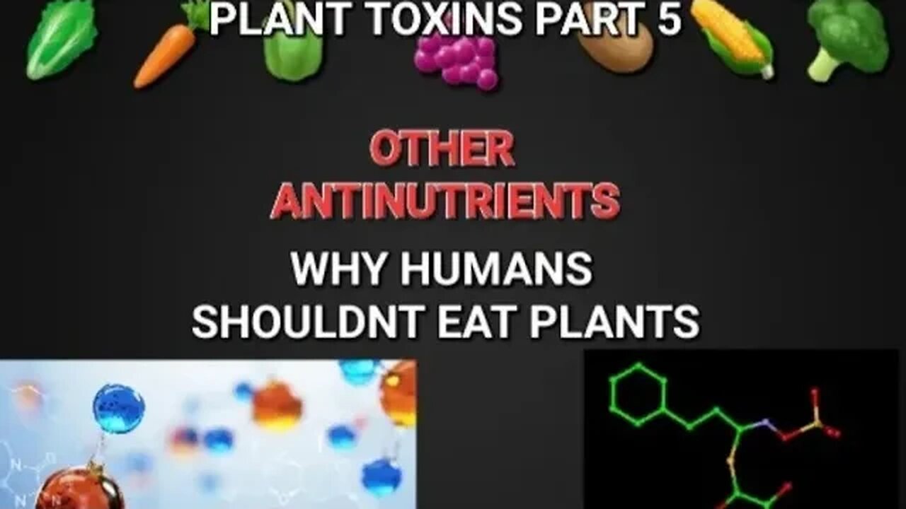 Plant Toxins Part 5: OTHER ANTINUTRIENTS | Why humans shouldn't eat plants