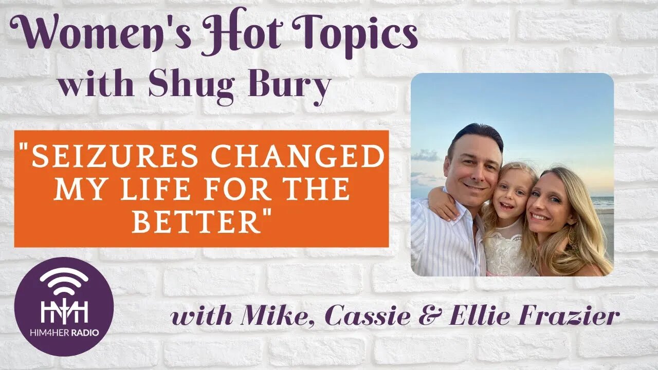 "SEIZURES CHANGED MY LIFE FOR THE BETTER" - Shug Bury & Mike, Cassie & Ellie Frazier - HIM4Her Radio