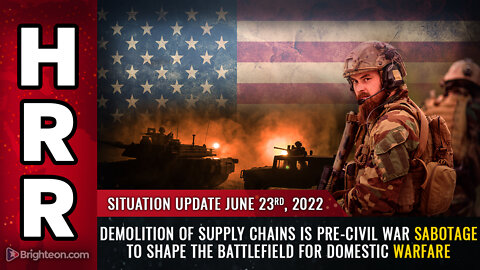 Situation Update, June 23, 2022 - Demolition of supply chains is pre-civil war SABOTAGE...