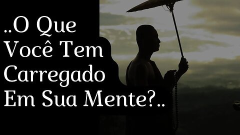 O Que Você Tem Carregado Em Sua Mente?