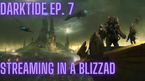 Darktide 40k: Episode 7, Streaming in a blizzard!!