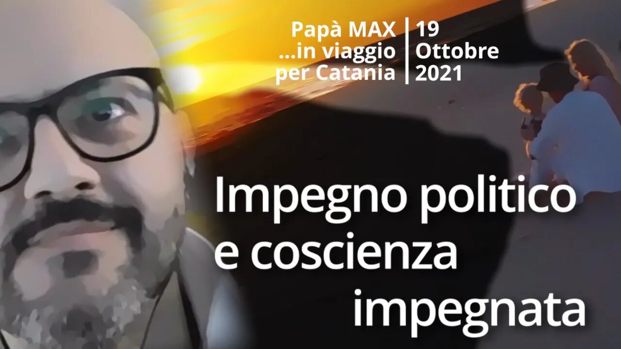 Impegno politico e coscienza impegnata (Papà Max - 19 Ottobre 2021)