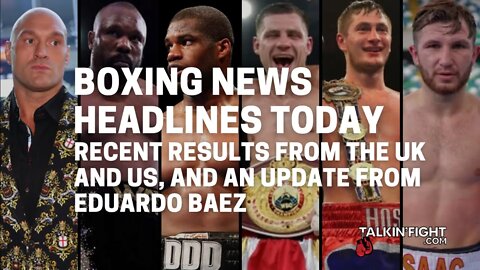 Recent Results from the UK and US, and an update from Eduardo Baez | Boxing News Headlines