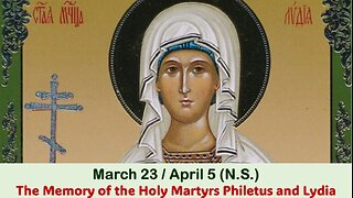 The Lives of Saints: March 23/April 5 (N.S.)The Memory of the Holy Martyrs Philetus and Lydia