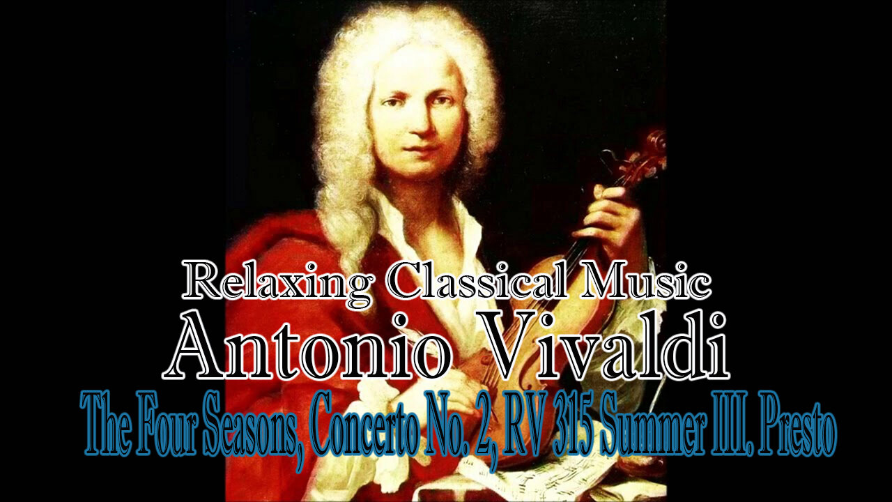 Relaxing Classical Music : Antonio Vivaldi :The Four Seasons,Concerto No.2,RV 315 Summer III.