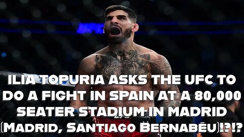 ILIA TOPURIA ASKS THE UFC TO DO A FIGHT IN SPAIN AT A 80,000 SEATER STADIUM IN MADRID!?!?