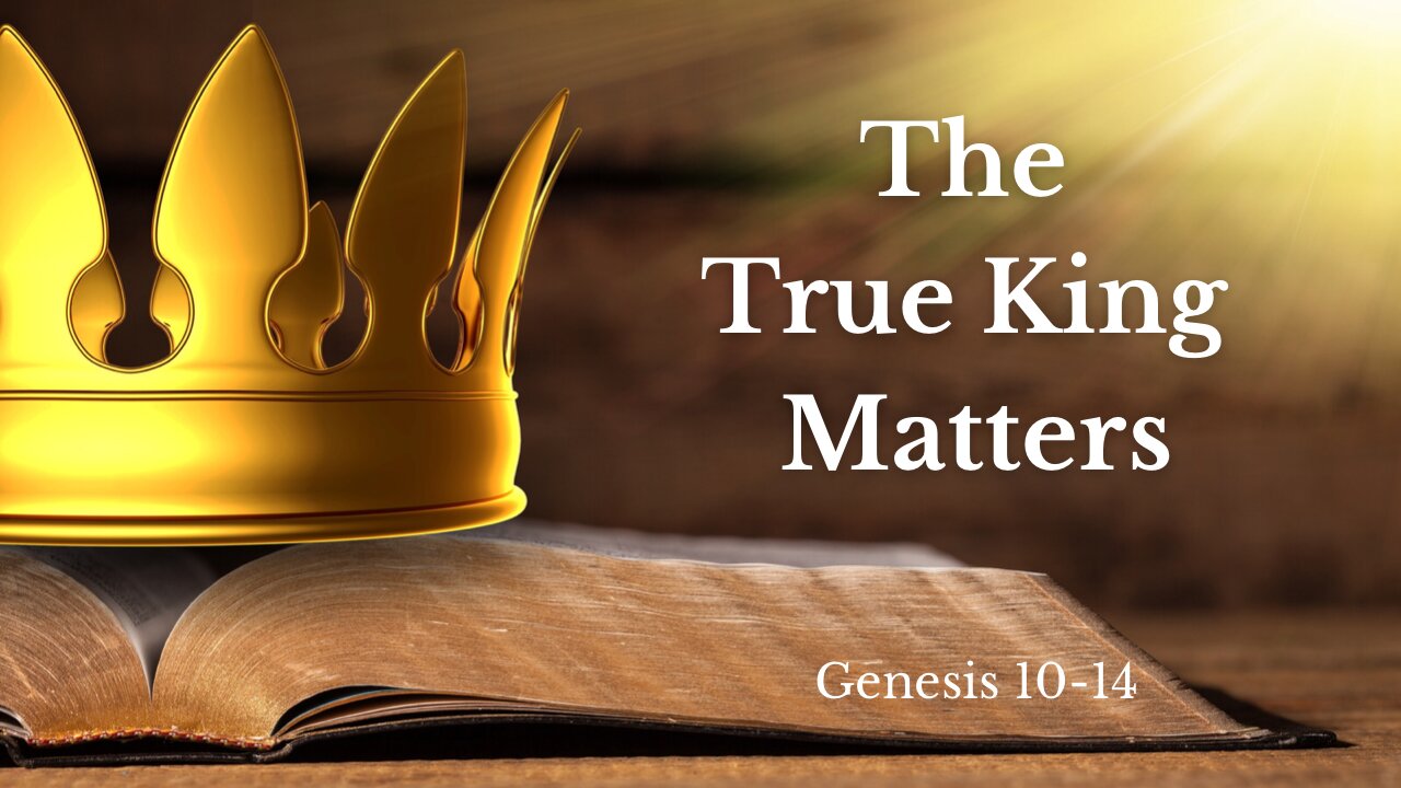 The True King Matters: Genesis 10-14
