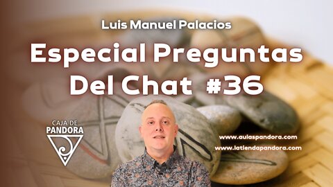 Especial Preguntas Del Chat #36 con Luis Manuel Palacios Gutiérrez