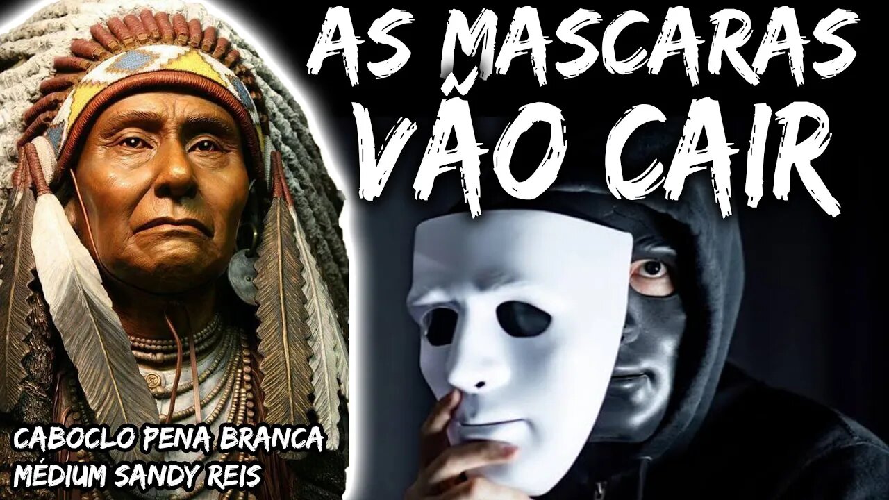 AS MÁSCARAS VÃO CAIR -Caboclo Pena Branca - Médium Sandy Reis