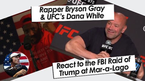 The Left are No Longer the Cool Kids. Rapper Bryson Gray and UFC's Dana White react to FBI Raid