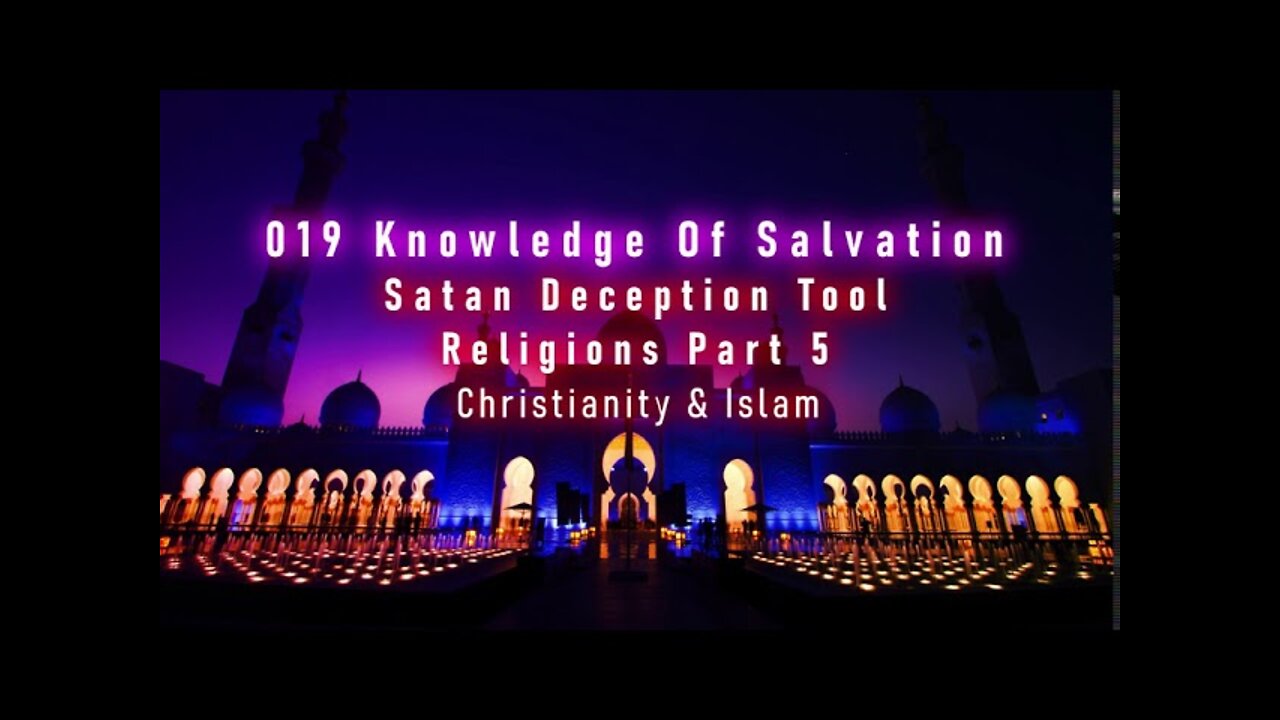 019 Knowledge Of Salvation - Satan Deception Tool - Religions Part 5 Christianity & Islam