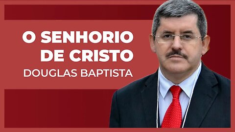 O SENHORIO DE CRISTO | Douglas Baptista