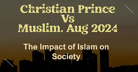 The Impact of Islam on Society- Christian Prince Vs Muslim. Aug 2024