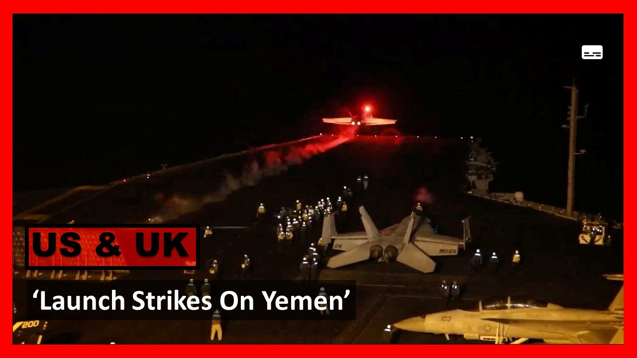 'US & UK Launch Strikes On Yemen'