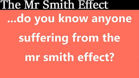 ...do you know anyone suffering from the mr smith effect?