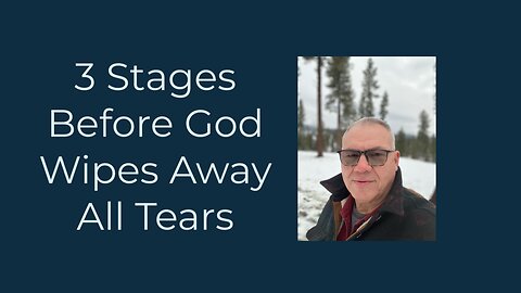 3 Stages Before God Wipes Away All Tears
