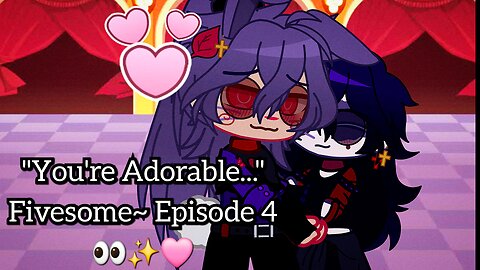 "You're Adorable..." Fivesome~ (Poly/Fnaf Love Story AU) Episode 4 👀✨️🩷