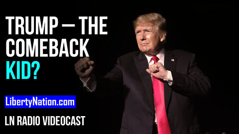 Donald Trump – The Comeback Kid? – LN Radio Videocast