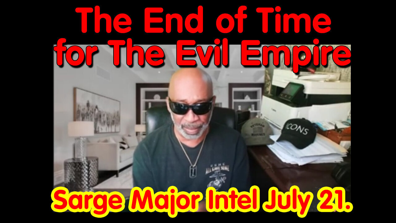 The End Of Time For The Evil Empire - Sarge Major Intel - 7/23/24..