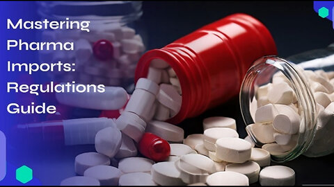 Title: Navigating Pharmaceutical Imports: Key Steps and Compliance Requirements