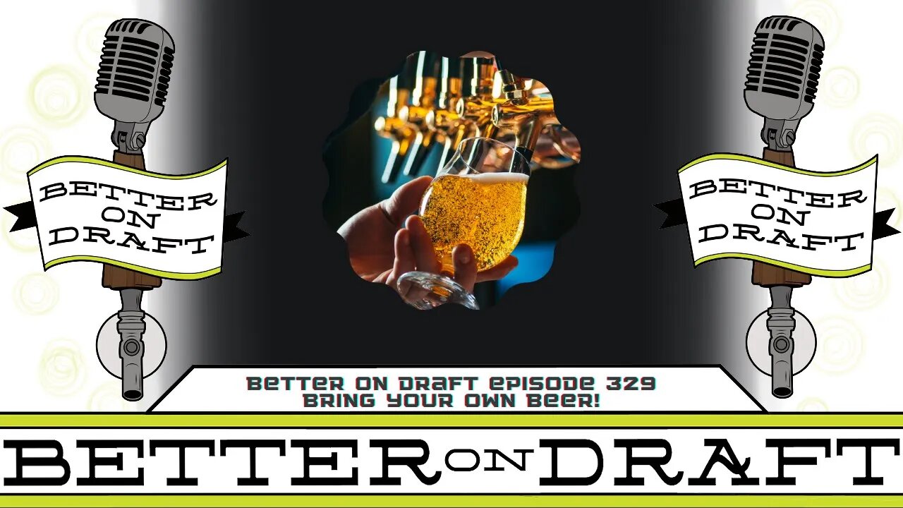 Bring Your Own Beer | Better on Draft 329