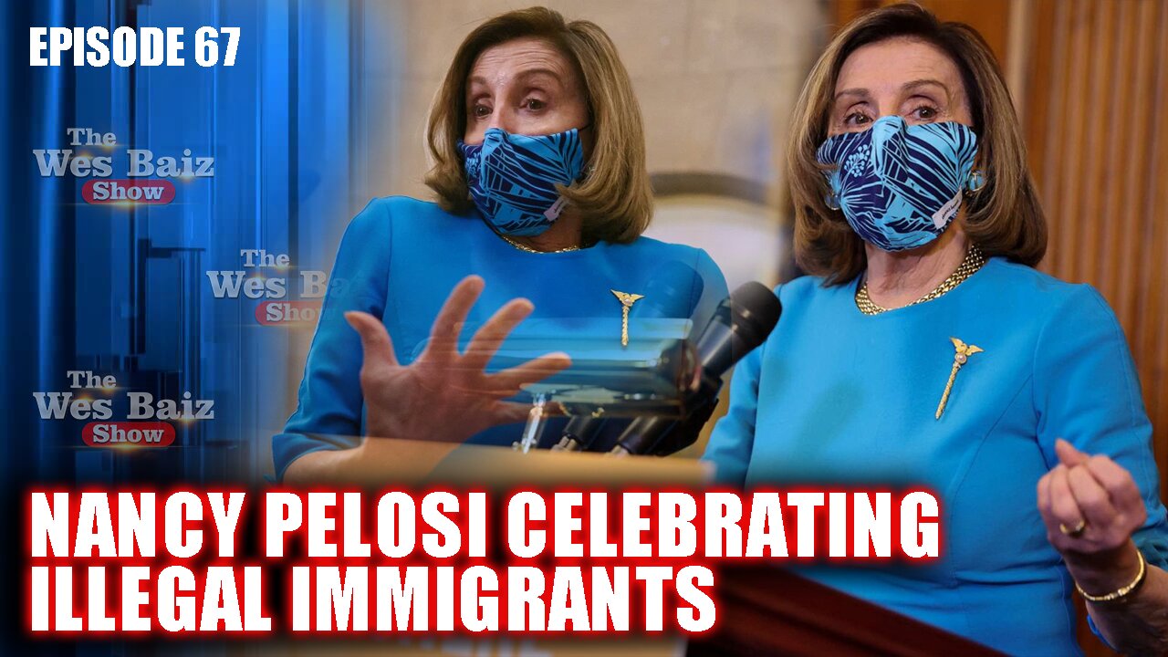 Ep.67 Nancy Pelosi Celebrating Illegal Immigrants