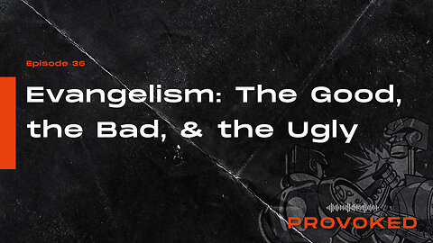 36. Evangelism: The Good, the Bad, & the Ugly