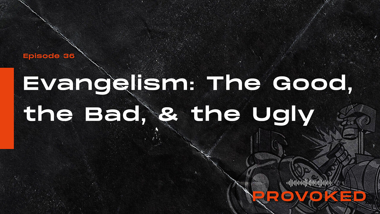 36. Evangelism: The Good, the Bad, & the Ugly